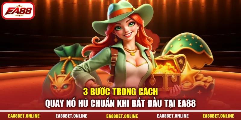 3 bước trong cách quay nổ hũ chuẩn khi bắt đầu tại EA88