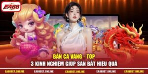 Bắn Cá Vàng - Top 3 Kinh Nghiệm Giúp Săn Bắt Hiệu Quả