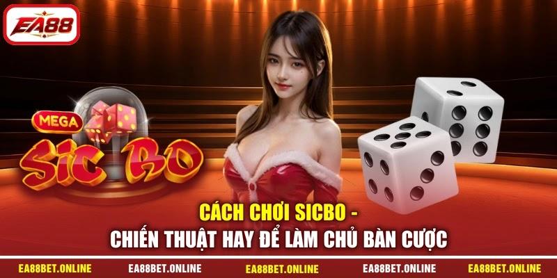 Cách Chơi Sicbo - Chiến Thuật Hay Để Làm Chủ Bàn Cược