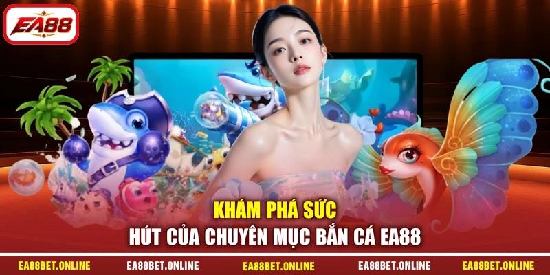 Khám phá sức hút của chuyên mục bắn cá EA88 Khám phá sức hút của chuyên mục bắn cá EA88