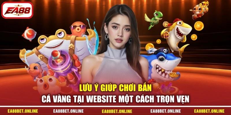 Lưu ý giúp chơi bắn cá vàng tại website một cách trọn vẹn