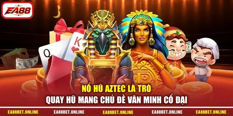 Nổ hũ Aztec là trò quay hũ mang chủ đề văn minh cổ đại