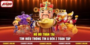 Nổ Hũ Thần Tài - Tìm Hiểu Thông Tin A Đến Z Toàn Tập