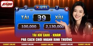 Tài Xỉu EA88 - Khám Phá Cách Chơi Nhanh Rinh Thưởng