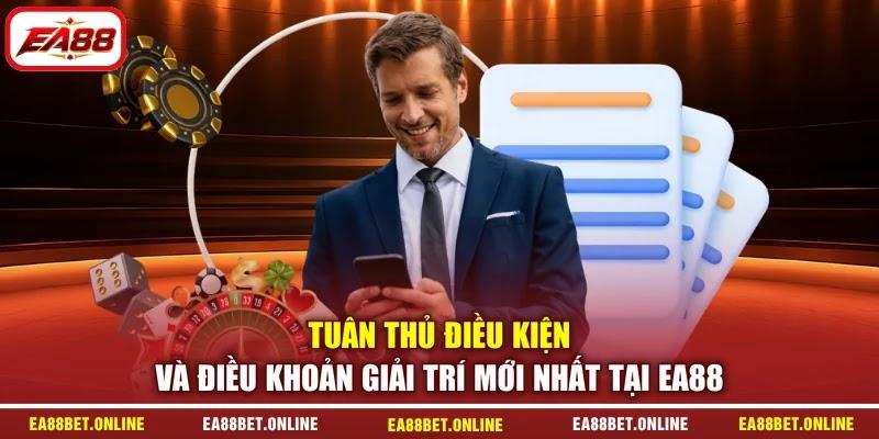 Tuân thủ điều kiện và điều khoản giải trí mới nhất tại EA88